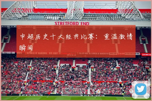 中超历史十大经典比赛:重温激情瞬间