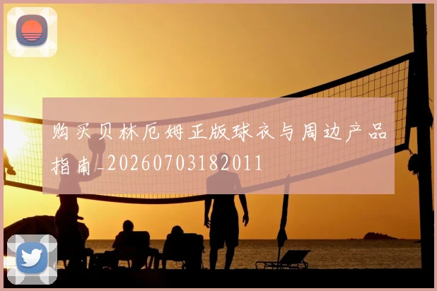 购买贝林厄姆正版球衣与周边产品指南_20260703182011